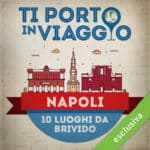 10 luoghi da brivido a Napoli:  l’audiobook della giornalista e travel blogger Anna Pernice